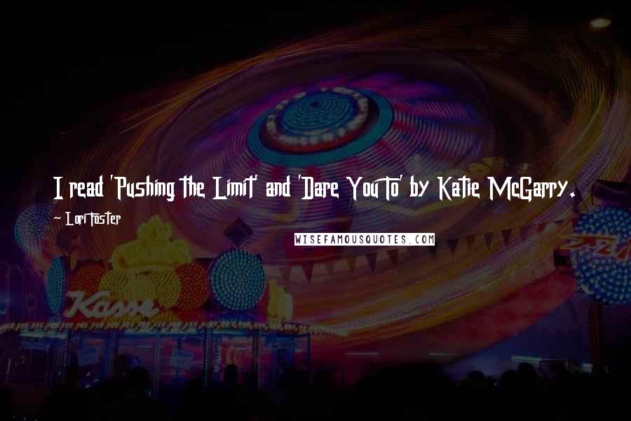 Lori Foster Quotes: I read 'Pushing the Limit' and 'Dare You To' by Katie McGarry. Fantastic stuff. I had never read young adult before, but now I'm a believer.