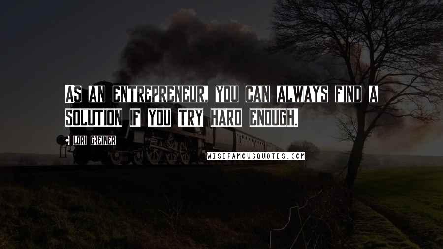 Lori Greiner Quotes: As an entrepreneur, you can always find a solution if you try hard enough.