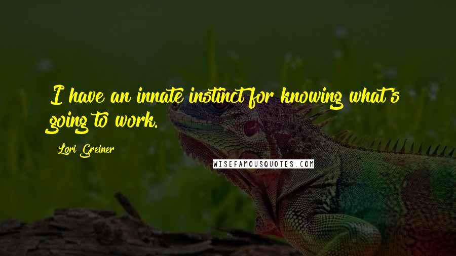 Lori Greiner Quotes: I have an innate instinct for knowing what's going to work.