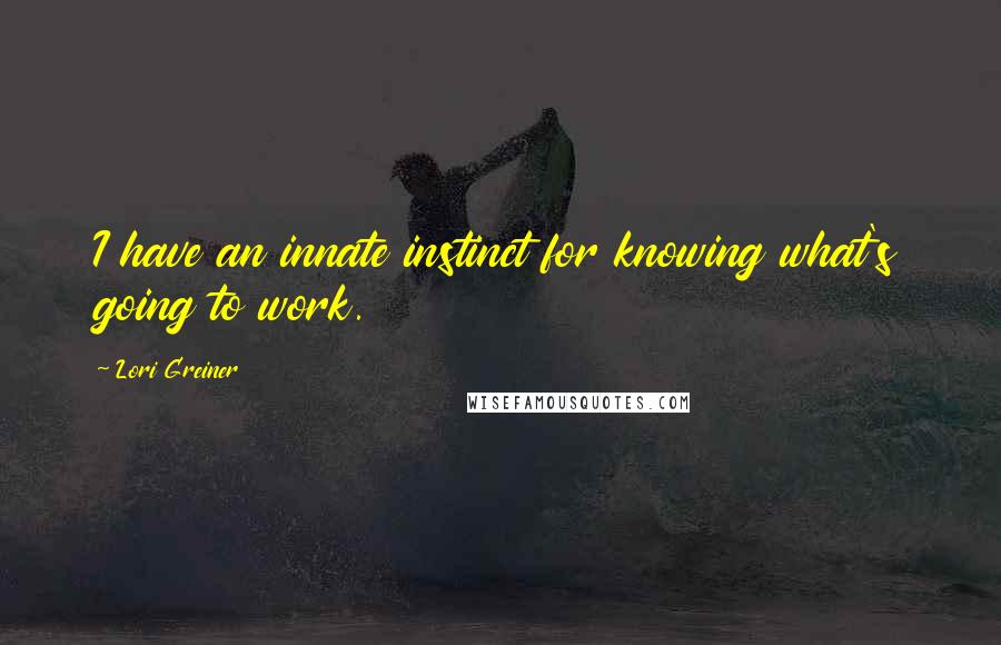 Lori Greiner Quotes: I have an innate instinct for knowing what's going to work.