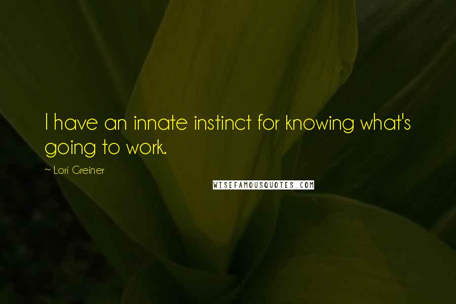 Lori Greiner Quotes: I have an innate instinct for knowing what's going to work.