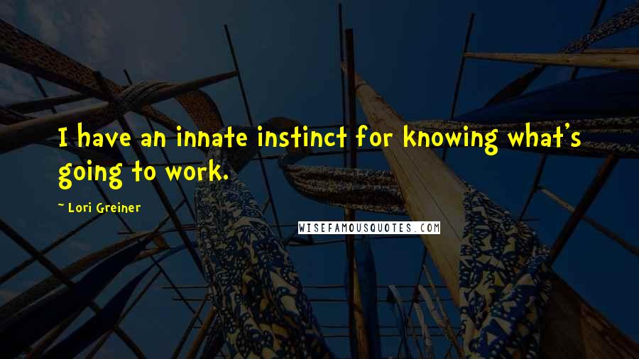 Lori Greiner Quotes: I have an innate instinct for knowing what's going to work.