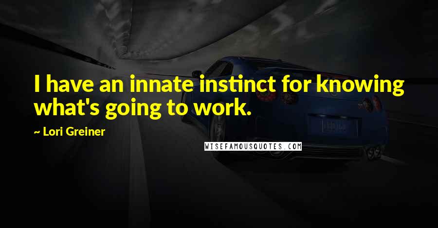 Lori Greiner Quotes: I have an innate instinct for knowing what's going to work.