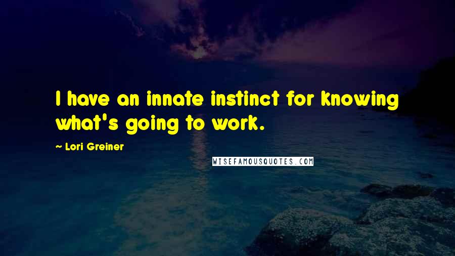 Lori Greiner Quotes: I have an innate instinct for knowing what's going to work.