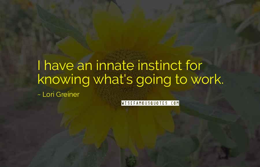 Lori Greiner Quotes: I have an innate instinct for knowing what's going to work.