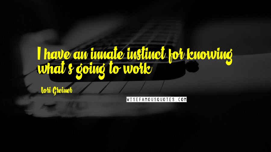 Lori Greiner Quotes: I have an innate instinct for knowing what's going to work.