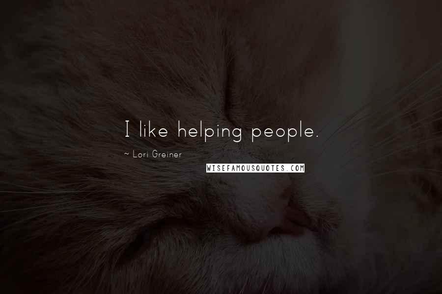 Lori Greiner Quotes: I like helping people.