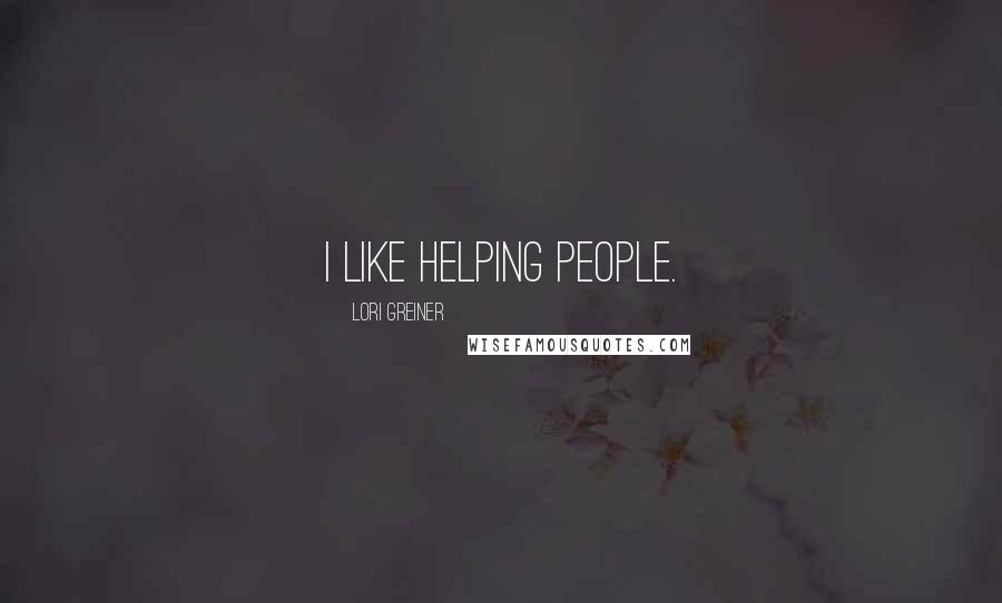 Lori Greiner Quotes: I like helping people.