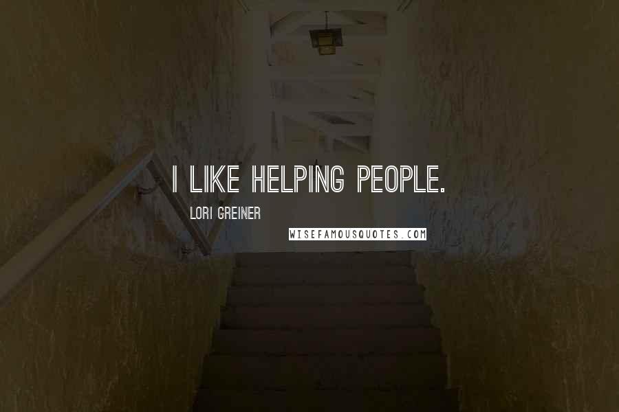 Lori Greiner Quotes: I like helping people.