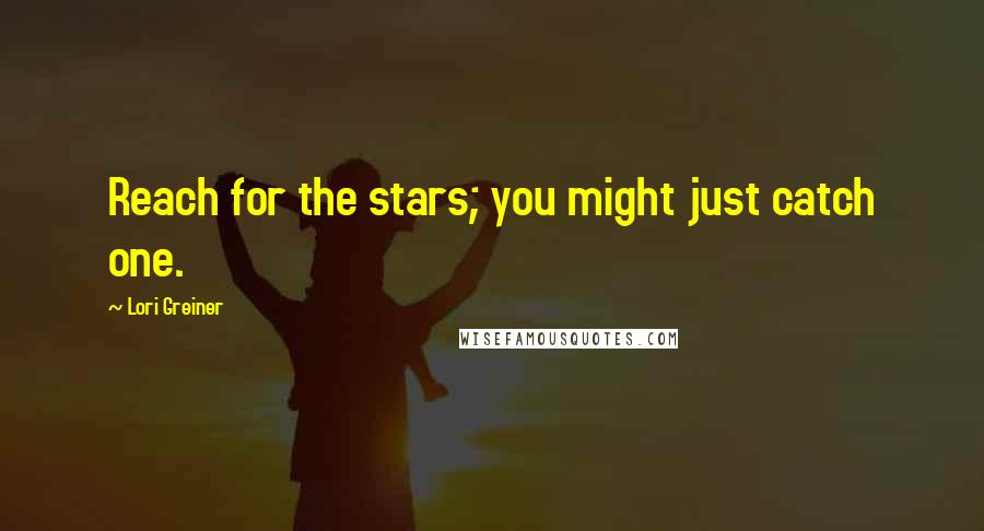 Lori Greiner Quotes: Reach for the stars; you might just catch one.
