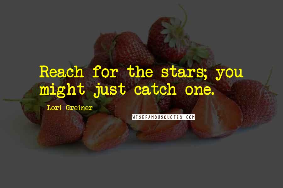 Lori Greiner Quotes: Reach for the stars; you might just catch one.