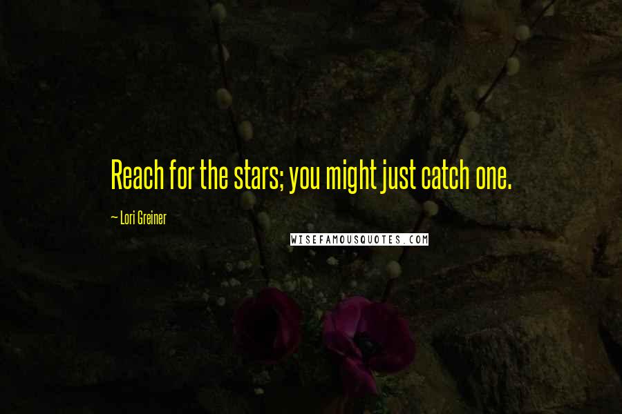 Lori Greiner Quotes: Reach for the stars; you might just catch one.