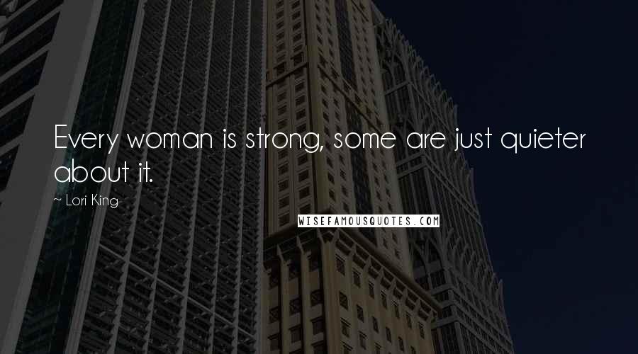 Lori King Quotes: Every woman is strong, some are just quieter about it.