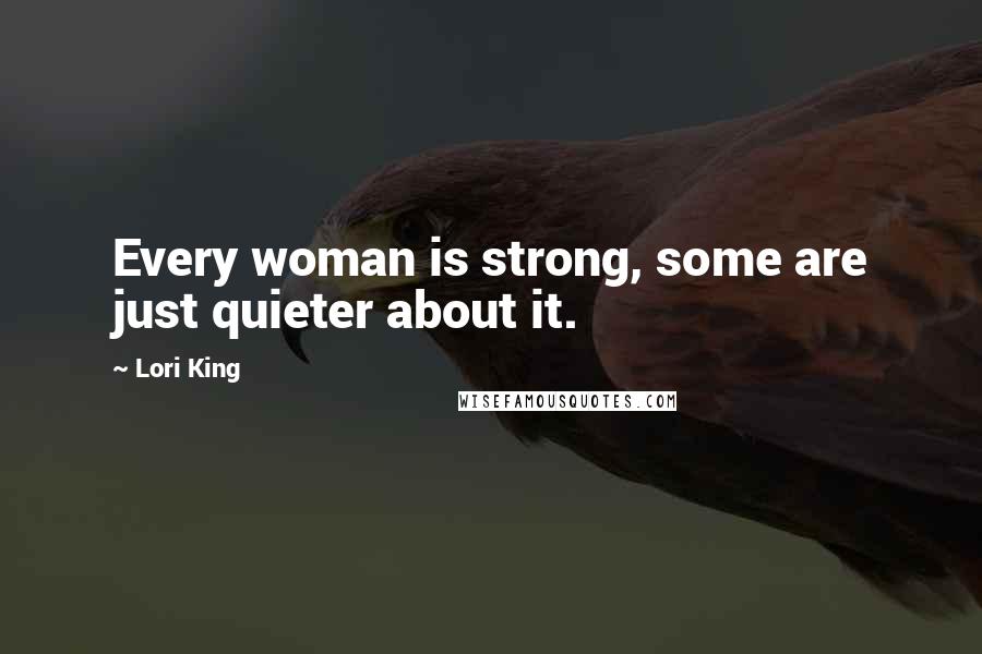 Lori King Quotes: Every woman is strong, some are just quieter about it.