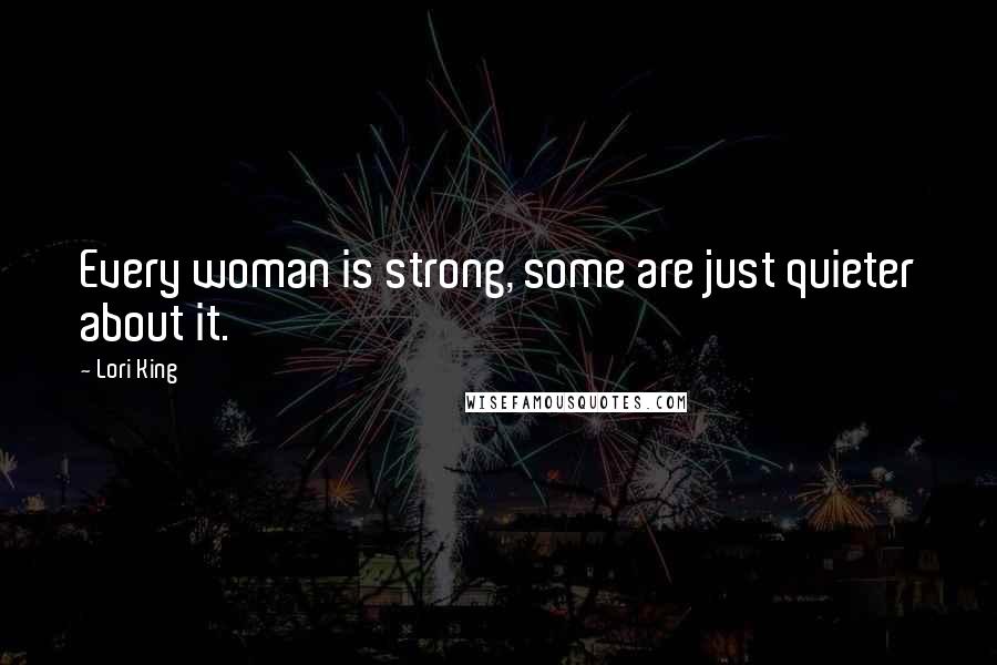 Lori King Quotes: Every woman is strong, some are just quieter about it.