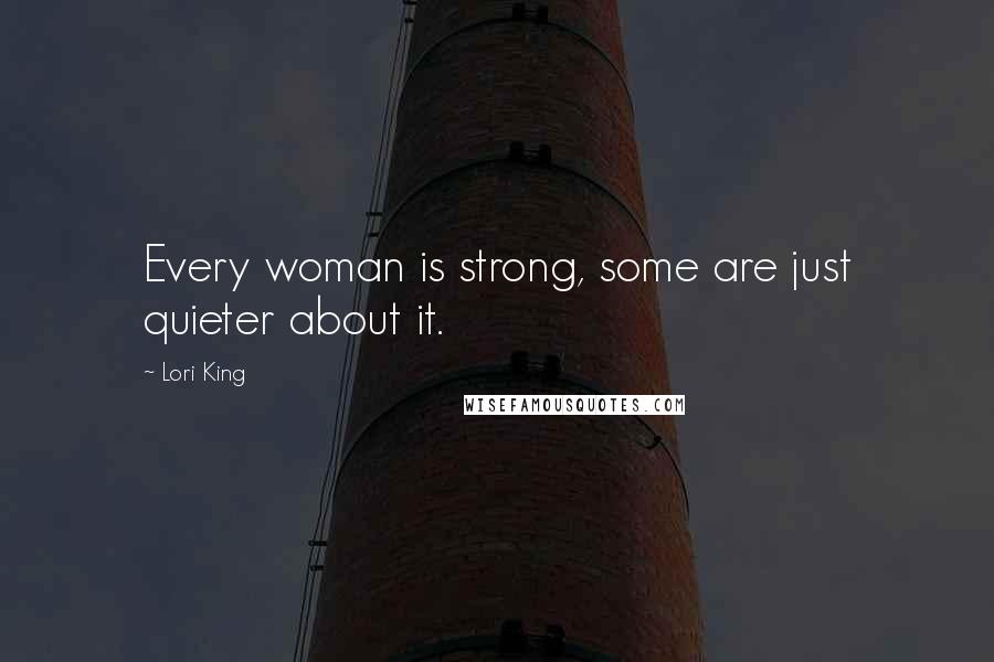Lori King Quotes: Every woman is strong, some are just quieter about it.