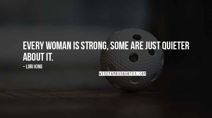 Lori King Quotes: Every woman is strong, some are just quieter about it.