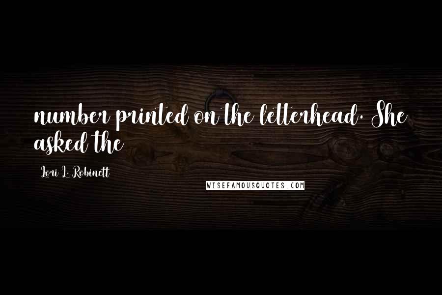 Lori L. Robinett Quotes: number printed on the letterhead. She asked the