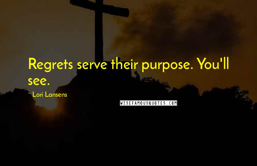 Lori Lansens Quotes: Regrets serve their purpose. You'll see.