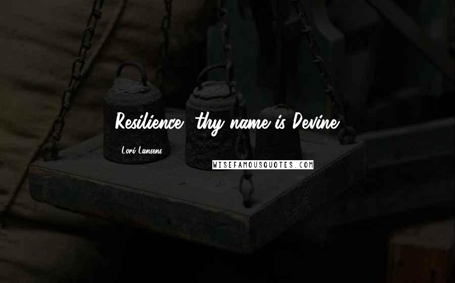 Lori Lansens Quotes: Resilience, thy name is Devine.