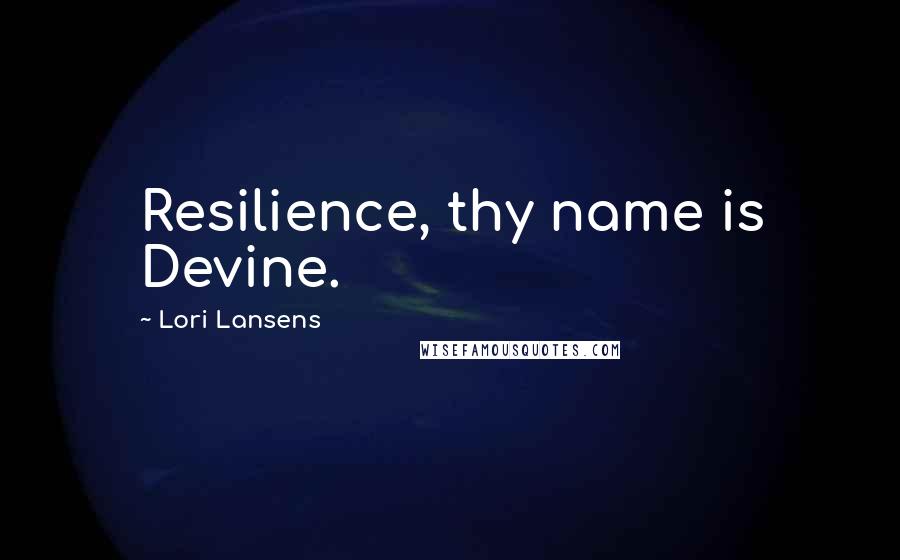 Lori Lansens Quotes: Resilience, thy name is Devine.