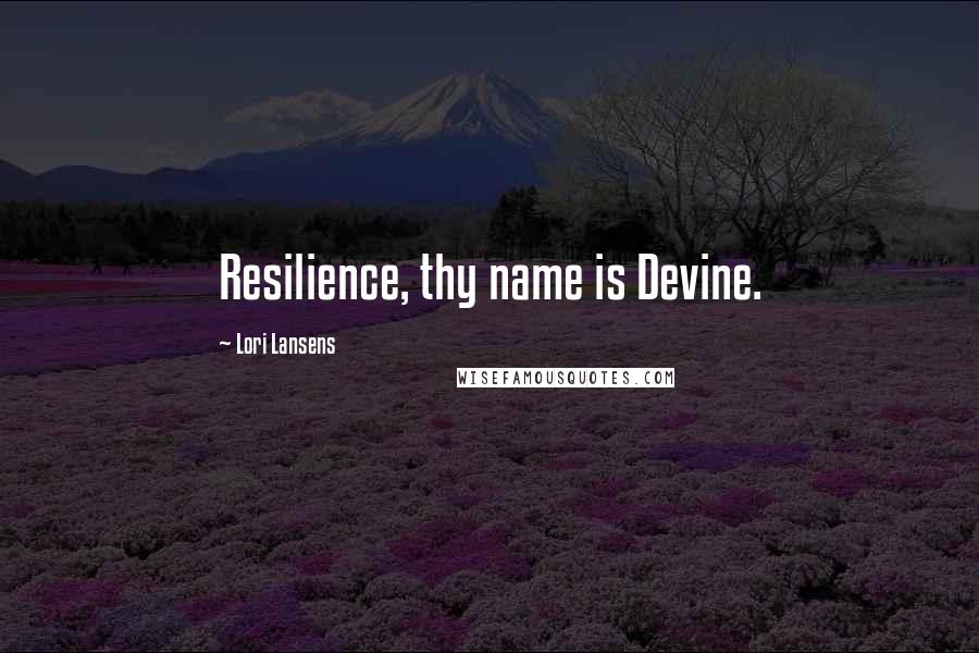 Lori Lansens Quotes: Resilience, thy name is Devine.