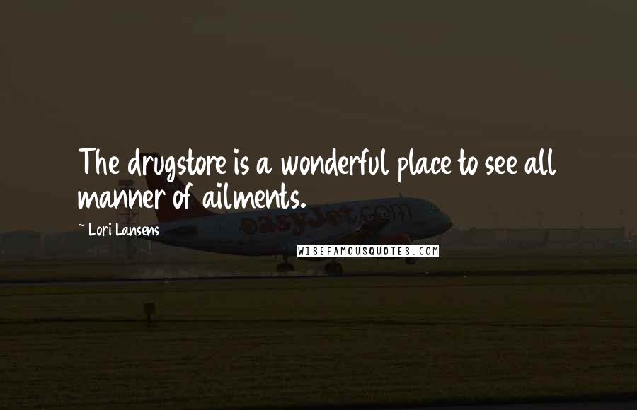 Lori Lansens Quotes: The drugstore is a wonderful place to see all manner of ailments.