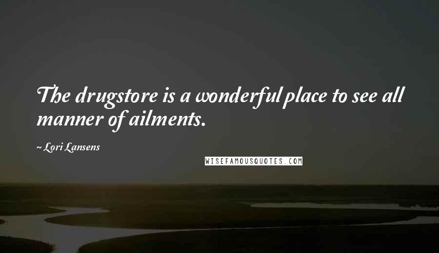 Lori Lansens Quotes: The drugstore is a wonderful place to see all manner of ailments.