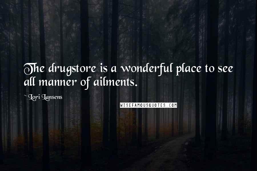 Lori Lansens Quotes: The drugstore is a wonderful place to see all manner of ailments.