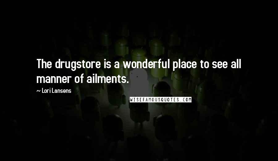 Lori Lansens Quotes: The drugstore is a wonderful place to see all manner of ailments.