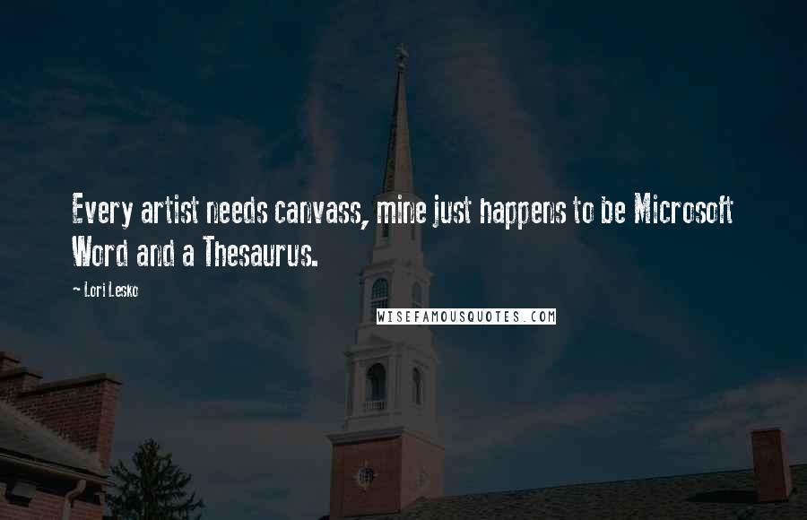 Lori Lesko Quotes: Every artist needs canvass, mine just happens to be Microsoft Word and a Thesaurus.