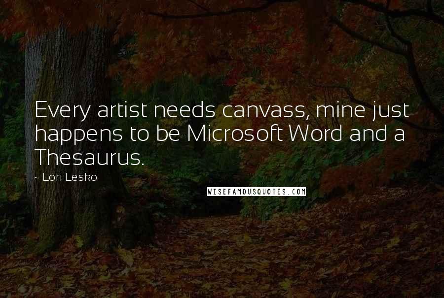 Lori Lesko Quotes: Every artist needs canvass, mine just happens to be Microsoft Word and a Thesaurus.