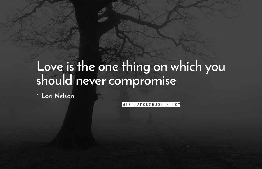Lori Nelson Quotes: Love is the one thing on which you should never compromise
