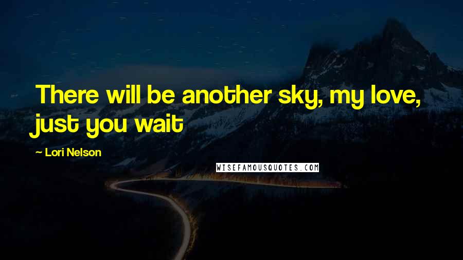 Lori Nelson Quotes: There will be another sky, my love, just you wait