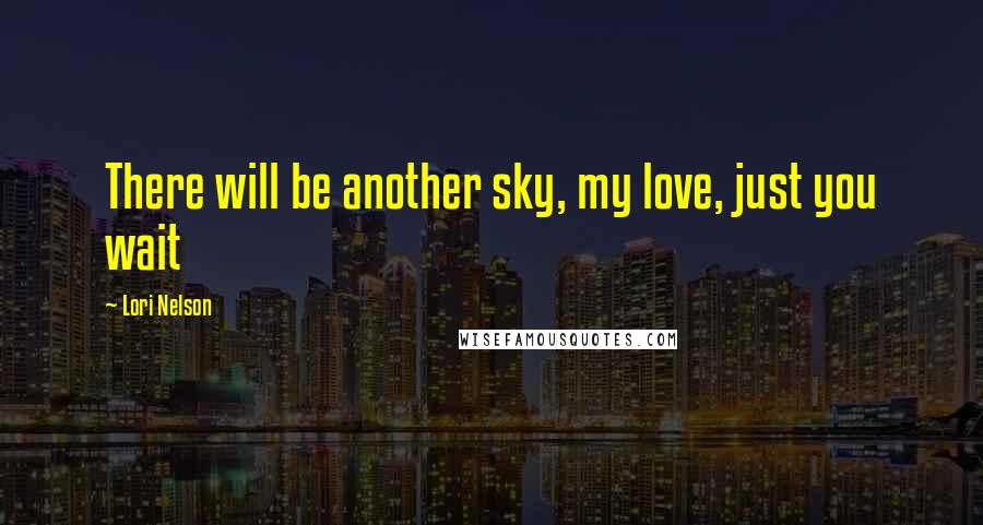 Lori Nelson Quotes: There will be another sky, my love, just you wait