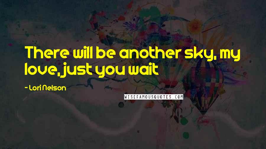 Lori Nelson Quotes: There will be another sky, my love, just you wait