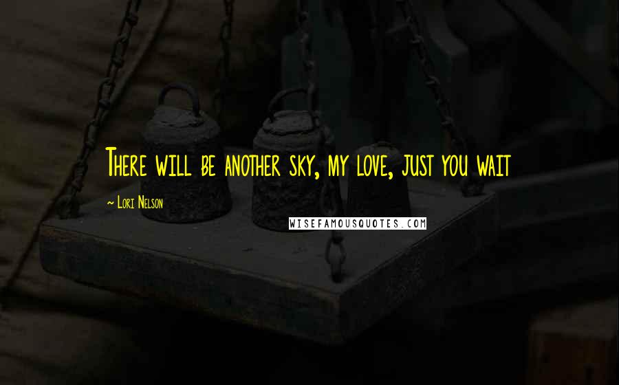 Lori Nelson Quotes: There will be another sky, my love, just you wait