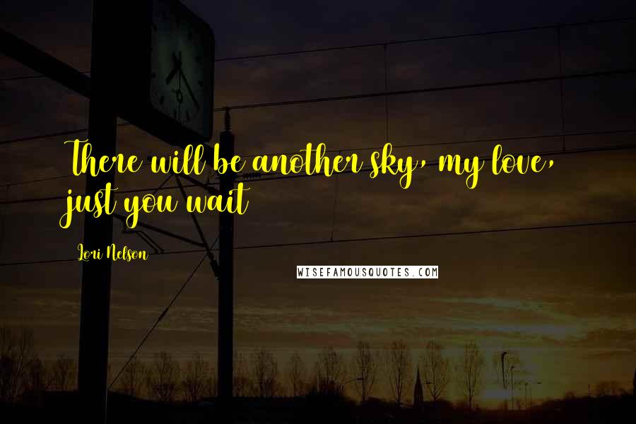 Lori Nelson Quotes: There will be another sky, my love, just you wait