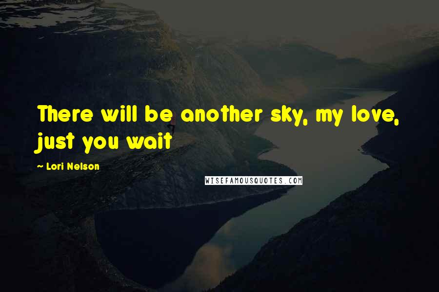 Lori Nelson Quotes: There will be another sky, my love, just you wait