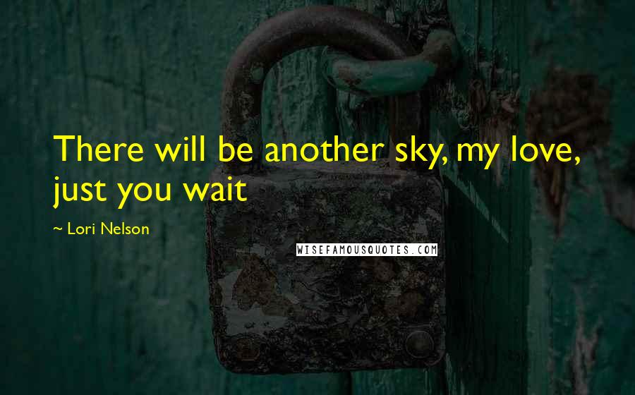 Lori Nelson Quotes: There will be another sky, my love, just you wait