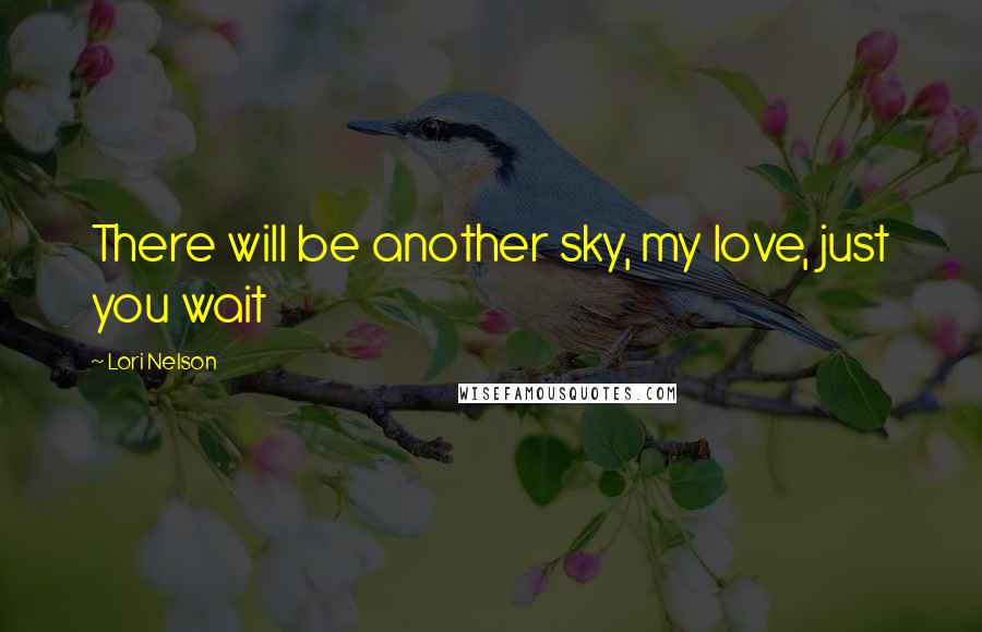 Lori Nelson Quotes: There will be another sky, my love, just you wait