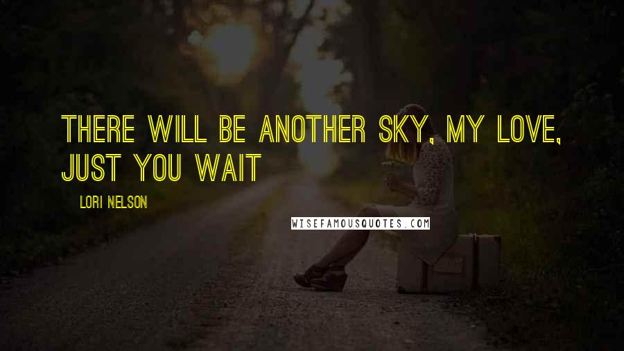 Lori Nelson Quotes: There will be another sky, my love, just you wait