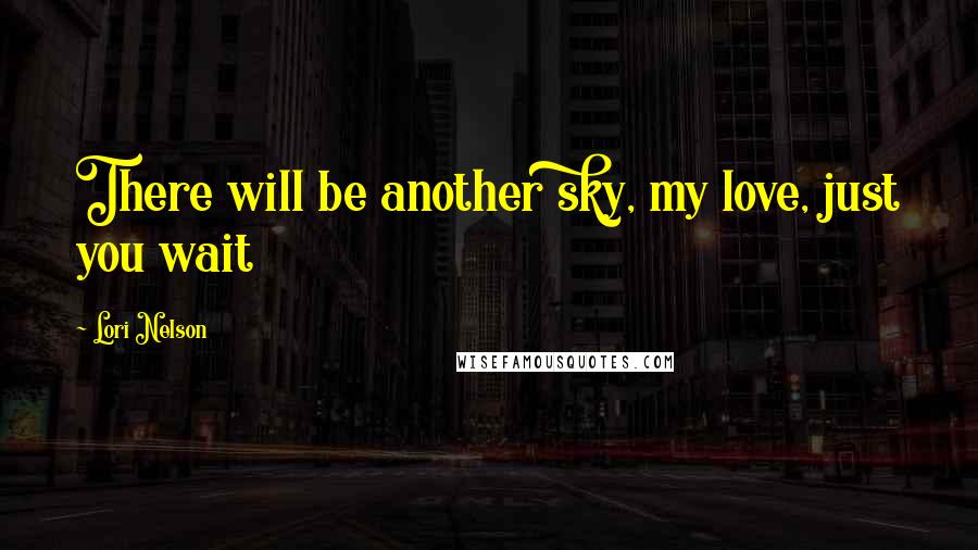 Lori Nelson Quotes: There will be another sky, my love, just you wait