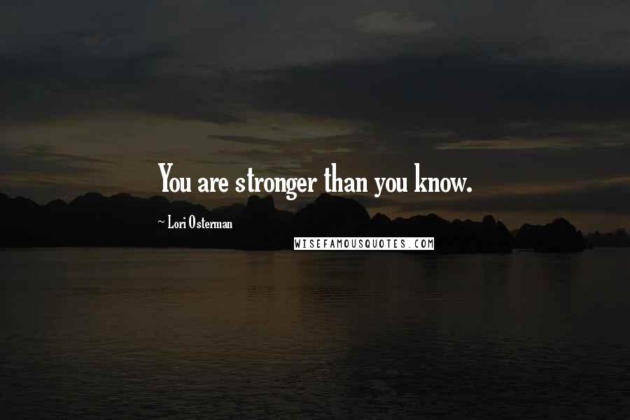 Lori Osterman Quotes: You are stronger than you know.