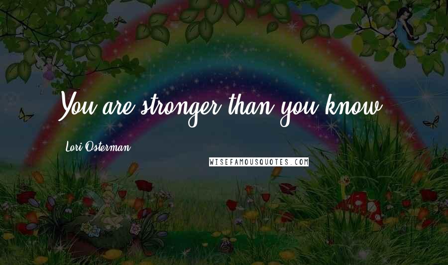 Lori Osterman Quotes: You are stronger than you know.