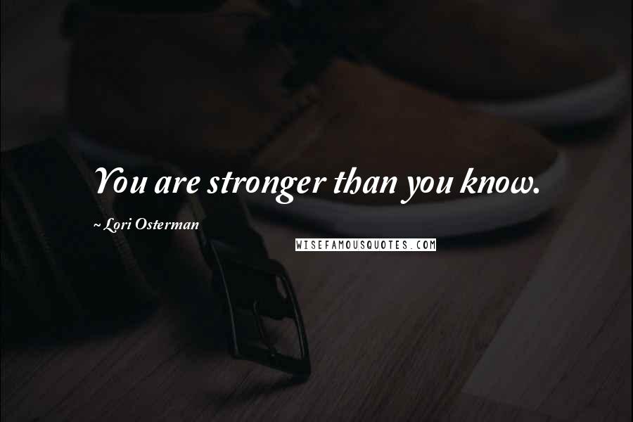 Lori Osterman Quotes: You are stronger than you know.