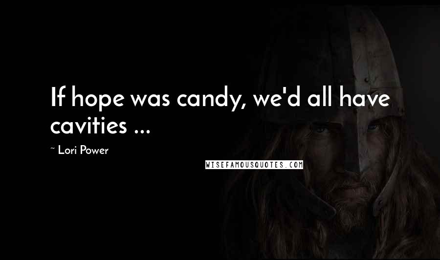 Lori Power Quotes: If hope was candy, we'd all have cavities ...