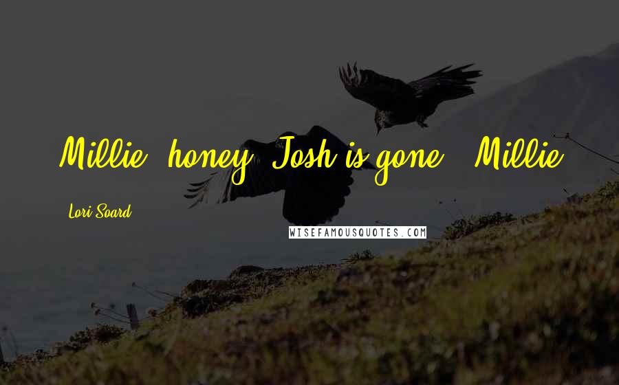 Lori Soard Quotes: Millie, honey, Josh is gone." Millie