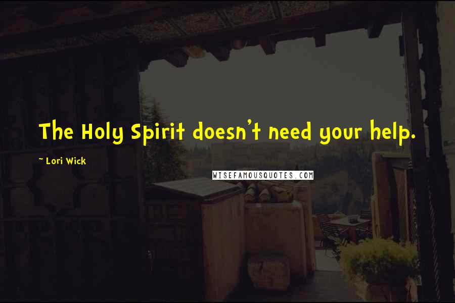 Lori Wick Quotes: The Holy Spirit doesn't need your help.