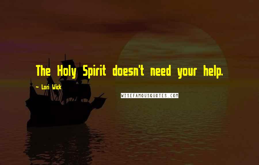 Lori Wick Quotes: The Holy Spirit doesn't need your help.